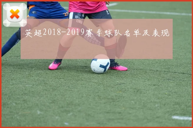 英超2018-2019赛季球队名单及表现