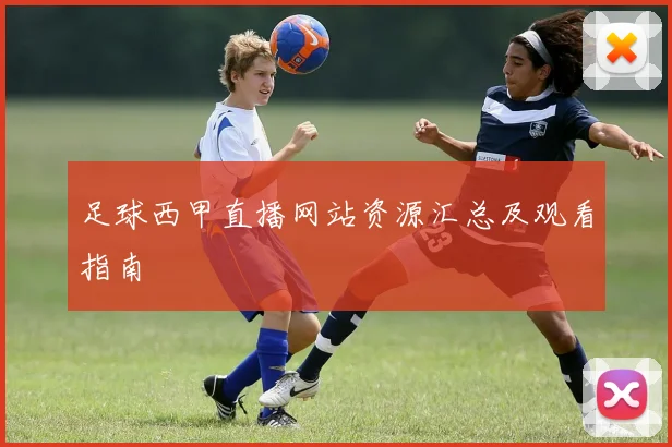 足球西甲直播网站资源汇总及观看指南